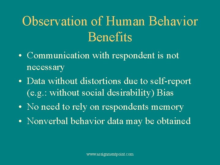 Observation of Human Behavior Benefits • Communication with respondent is not necessary • Data