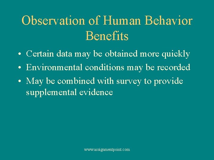 Observation of Human Behavior Benefits • Certain data may be obtained more quickly •