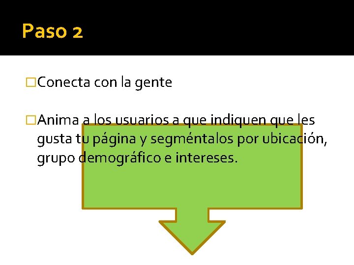 Paso 2 �Conecta con la gente �Anima a los usuarios a que indiquen que