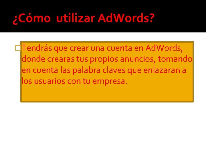 ¿Cómo utilizar Ad. Words? �Tendrás que crear una cuenta en Ad. Words, donde crearas