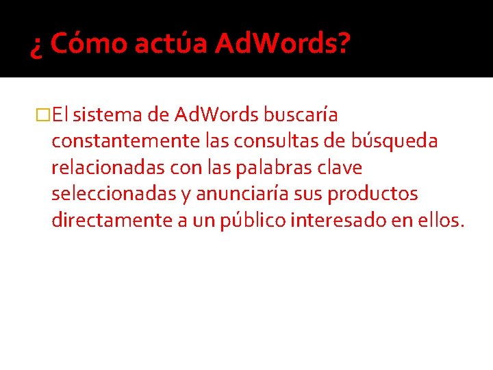 ¿ Cómo actúa Ad. Words? �El sistema de Ad. Words buscaría constantemente las consultas