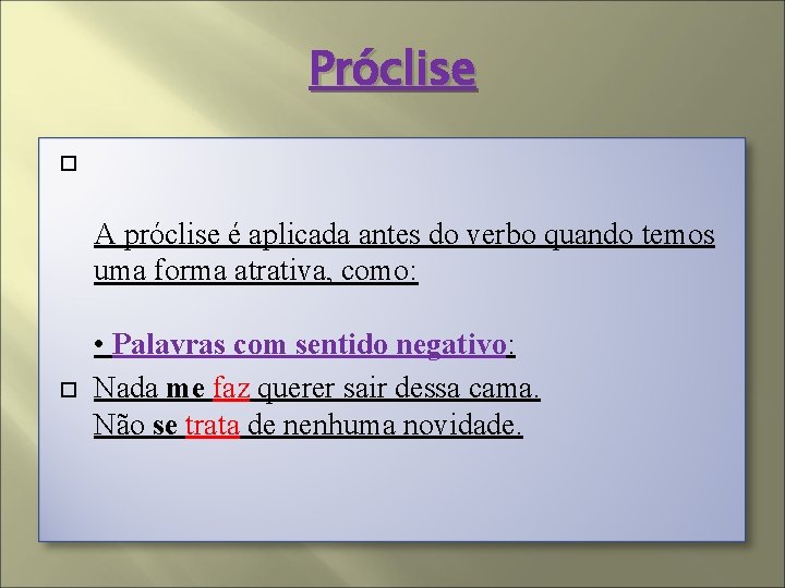 Próclise A próclise é aplicada antes do verbo quando temos uma forma atrativa, como: