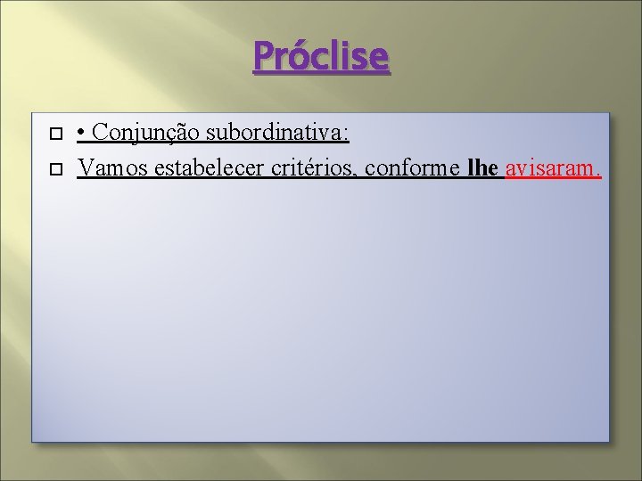 Próclise • Conjunção subordinativa: Vamos estabelecer critérios, conforme lhe avisaram. 