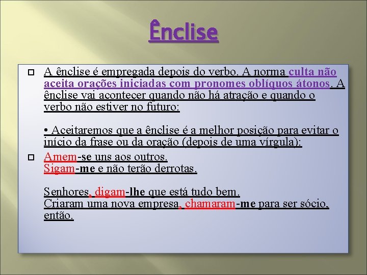 Ênclise A ênclise é empregada depois do verbo. A norma culta não aceita orações