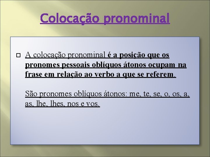 Colocação pronominal A colocação pronominal é a posição que os pronomes pessoais oblíquos átonos