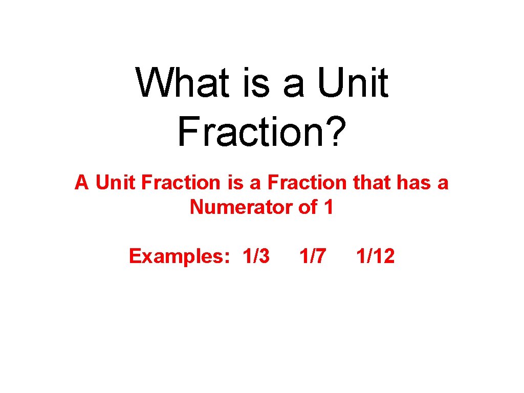 What is a Unit Fraction? A Unit Fraction is a Fraction that has a