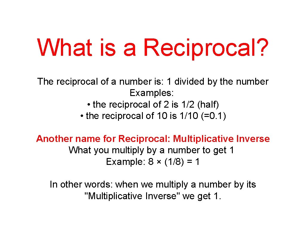 What is a Reciprocal? The reciprocal of a number is: 1 divided by the