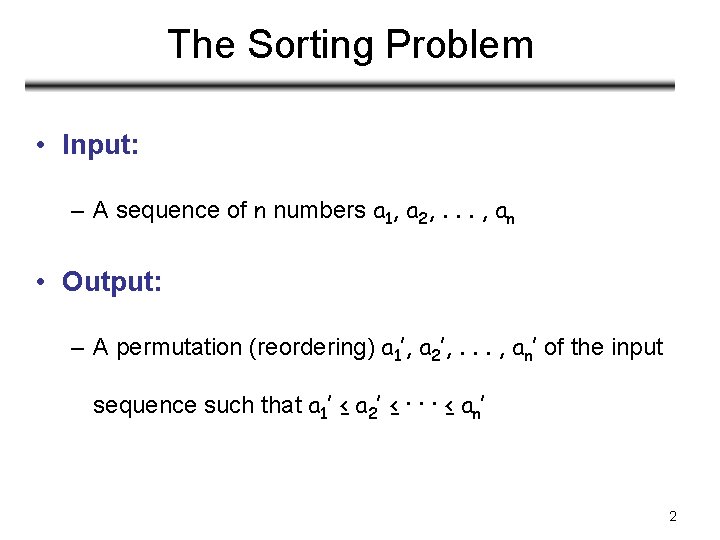 The Sorting Problem • Input: – A sequence of n numbers a 1, a