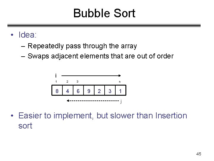 Bubble Sort • Idea: – Repeatedly pass through the array – Swaps adjacent elements