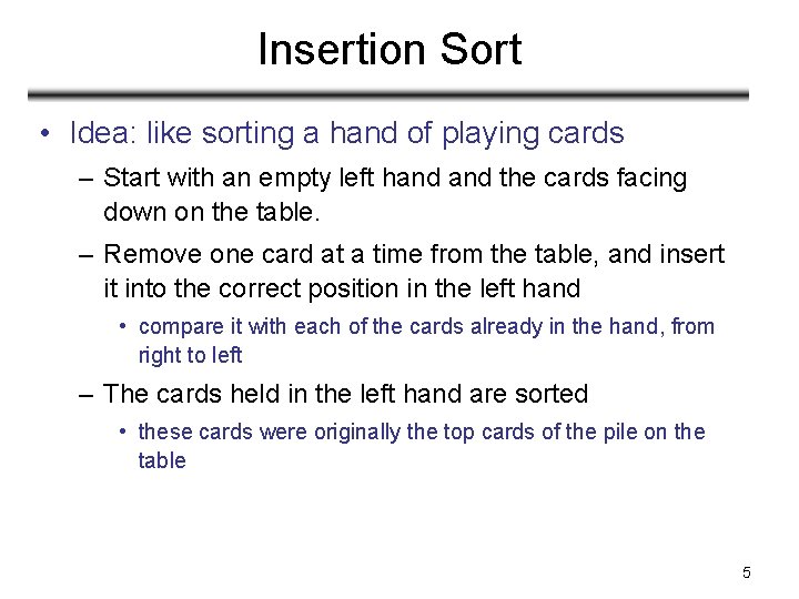 Insertion Sort • Idea: like sorting a hand of playing cards – Start with