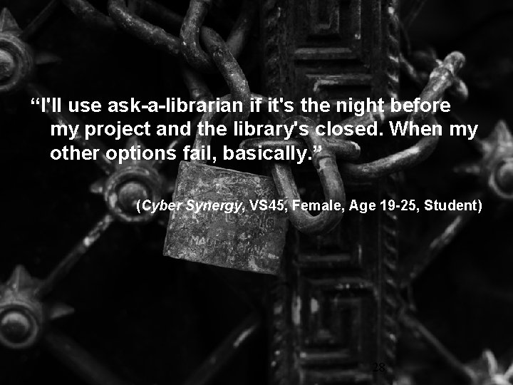 “I'll use ask-a-librarian if it's the night before my project and the library's closed.
