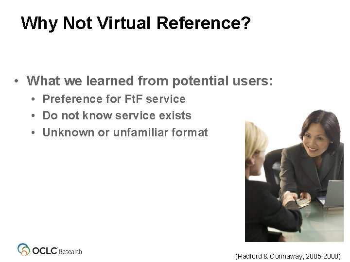 Why Not Virtual Reference? • What we learned from potential users: • Preference for