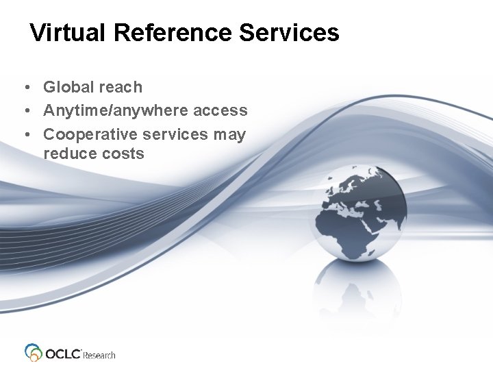 Virtual Reference Services • Global reach • Anytime/anywhere access • Cooperative services may reduce