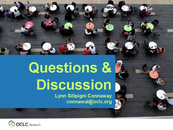 Questions & Discussion Lynn Connaway connawal@oclc. org Lynn Silipigni Connaway connawal@oclc. org 