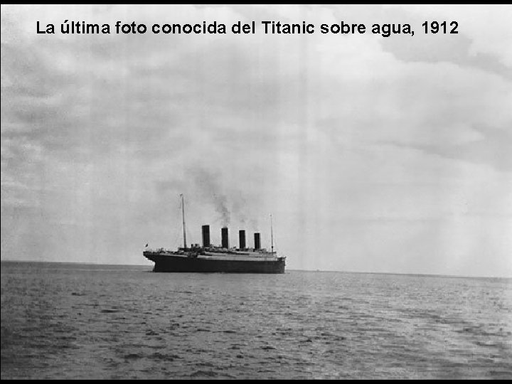 La última foto conocida del Titanic sobre agua, 1912 