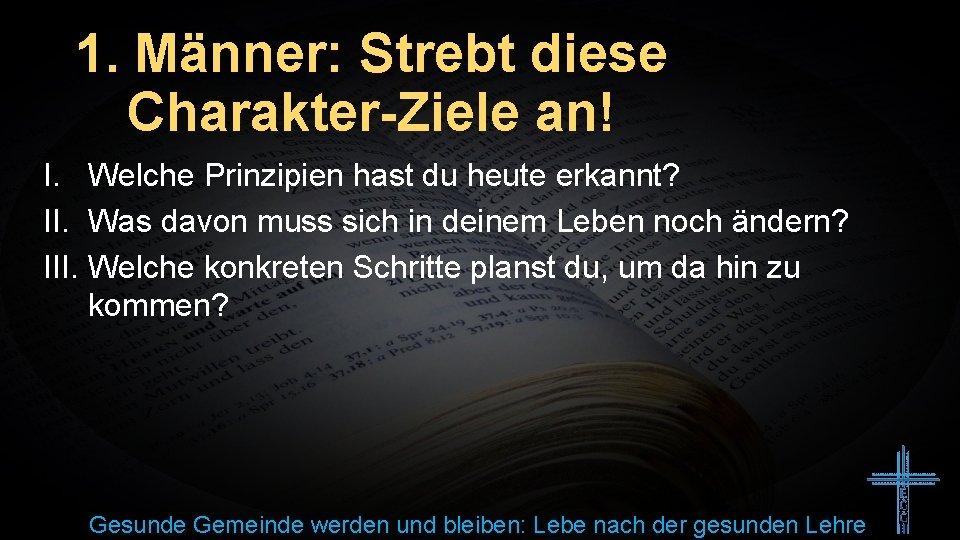 1. Männer: Strebt diese Charakter-Ziele an! I. Welche Prinzipien hast du heute erkannt? II.