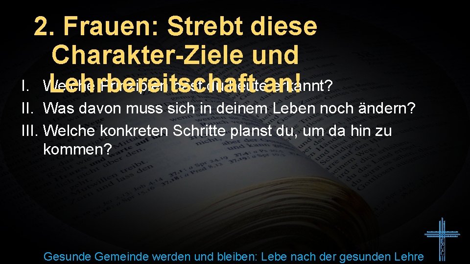 2. Frauen: Strebt diese Charakter-Ziele und I. Welche Prinzipien hast du heutean! erkannt? Lehrbereitschaft