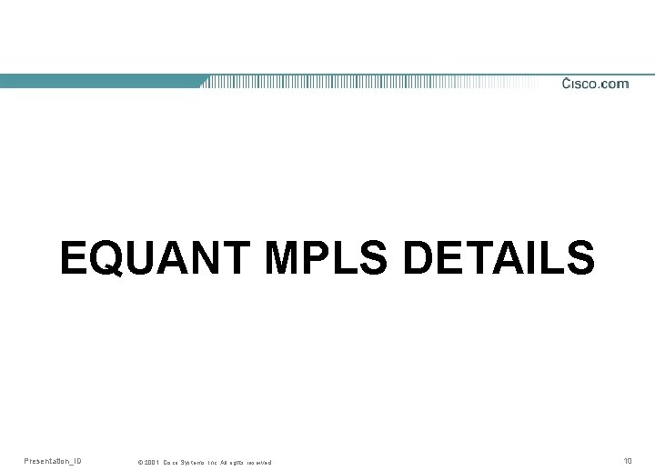 EQUANT MPLS DETAILS Presentation_ID © 2001, Cisco Systems, Inc. All rights reserved. 10 