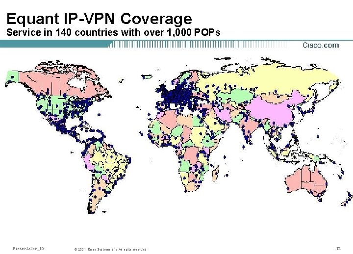 Equant IP-VPN Coverage Service in 140 countries with over 1, 000 POPs Presentation_ID ©