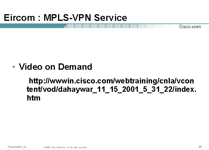Eircom : MPLS-VPN Service • Video on Demand http: //wwwin. cisco. com/webtraining/cnla/vcon tent/vod/dahaywar_11_15_2001_5_31_22/index. htm
