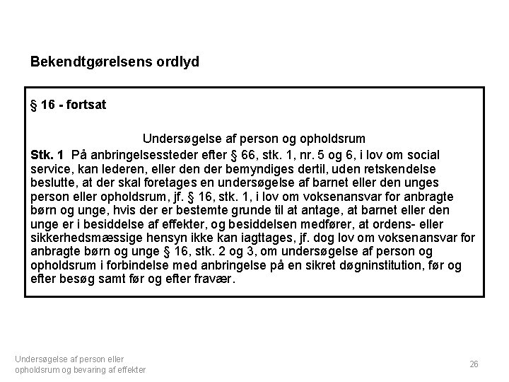 Bekendtgørelsens ordlyd § 16 - fortsat Undersøgelse af person og opholdsrum Stk. 1 På