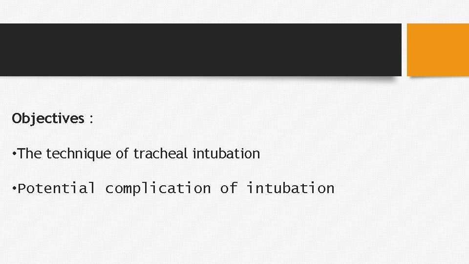 Objectives : • The technique of tracheal intubation • Potential complication of intubation 