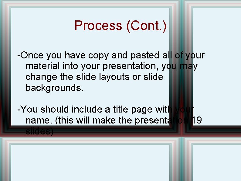 Process (Cont. ) -Once you have copy and pasted all of your material into