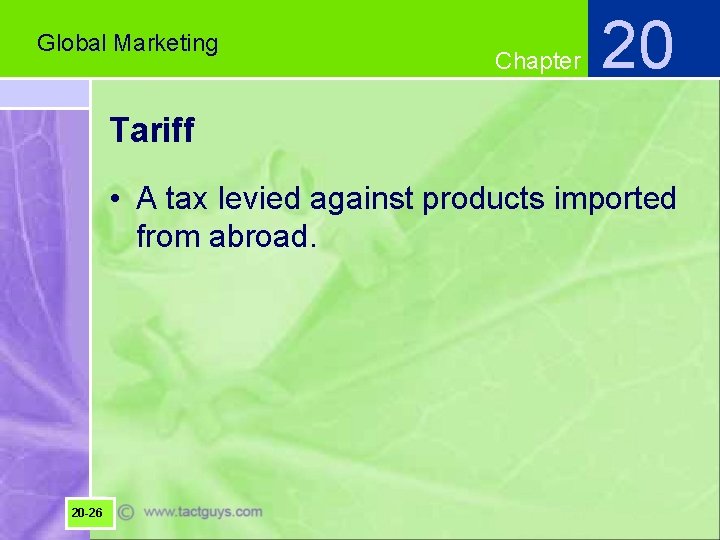 Global Marketing Chapter 20 Tariff • A tax levied against products imported from abroad.