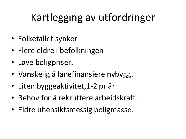 Kartlegging av utfordringer • • Folketallet synker Flere eldre i befolkningen Lave boligpriser. Vanskelig