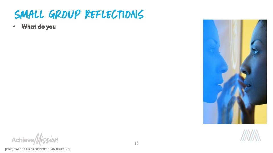 Small group Reflections • What do you 12 [ORG] TALENT MANAGEMENT PLAN BRIEFING 