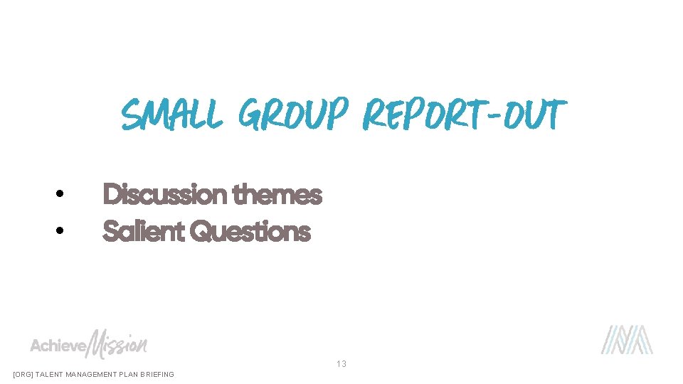 Small group report-out • • Discussion themes Salient Questions 13 [ORG] TALENT MANAGEMENT PLAN