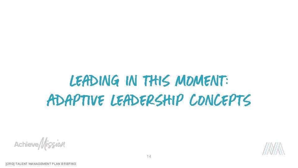 Leading in this moment: Adaptive Leadership concepts 14 [ORG] TALENT MANAGEMENT PLAN BRIEFING 