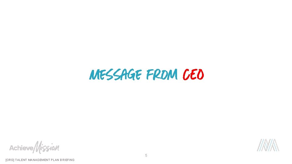 Message from CEO 5 [ORG] TALENT MANAGEMENT PLAN BRIEFING 