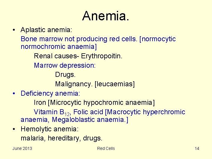 Anemia. • Aplastic anemia: Bone marrow not producing red cells. [normocytic normochromic anaemia] Renal