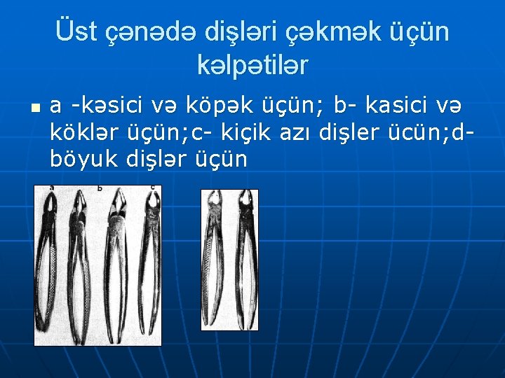 Üst çənədə dişləri çəkmək üçün kəlpətilər n a -kəsici və köpək üçün; b- kasici