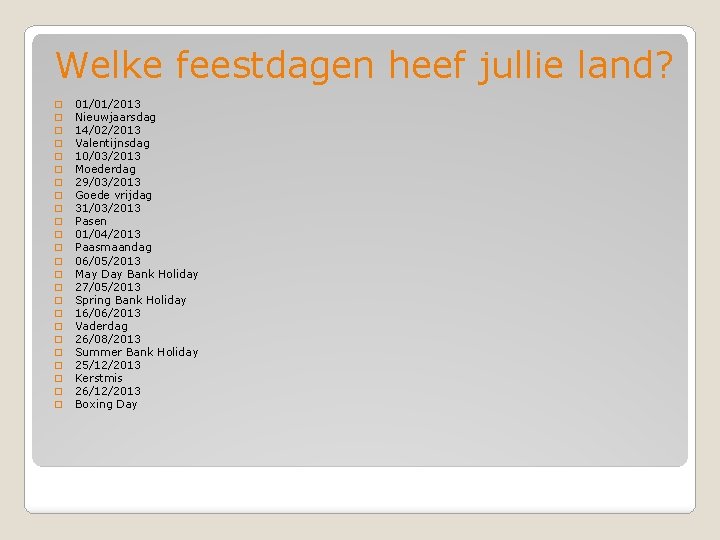 Welke feestdagen heef jullie land? � � � � � � 01/01/2013 Nieuwjaarsdag 14/02/2013