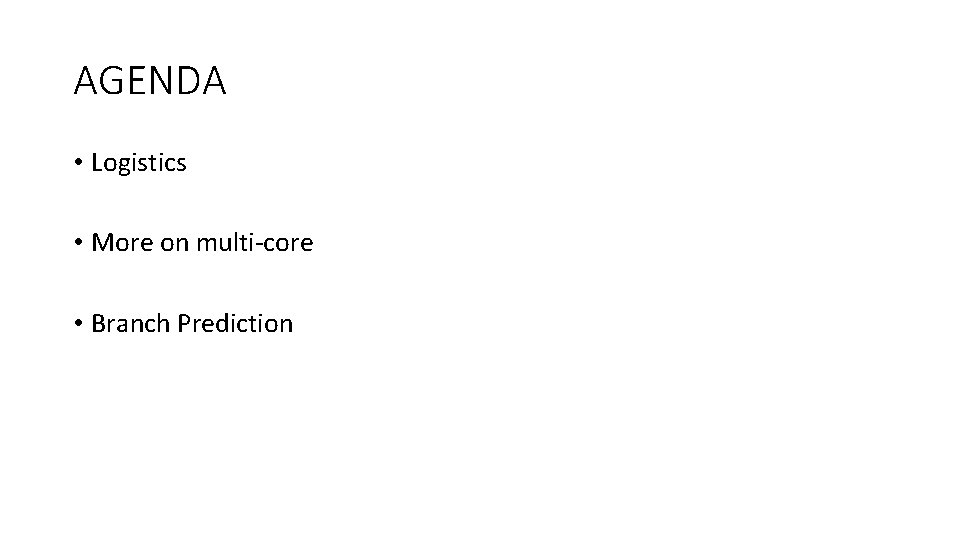 AGENDA • Logistics • More on multi-core • Branch Prediction 