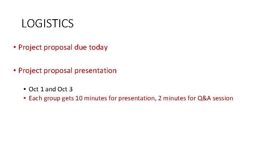 LOGISTICS • Project proposal due today • Project proposal presentation • Oct 1 and