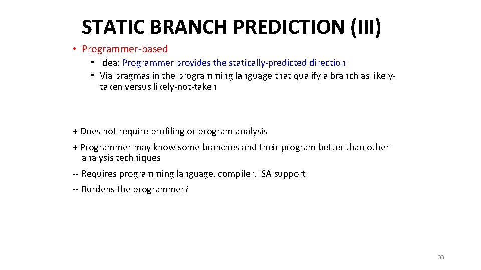 STATIC BRANCH PREDICTION (III) • Programmer-based • Idea: Programmer provides the statically-predicted direction •