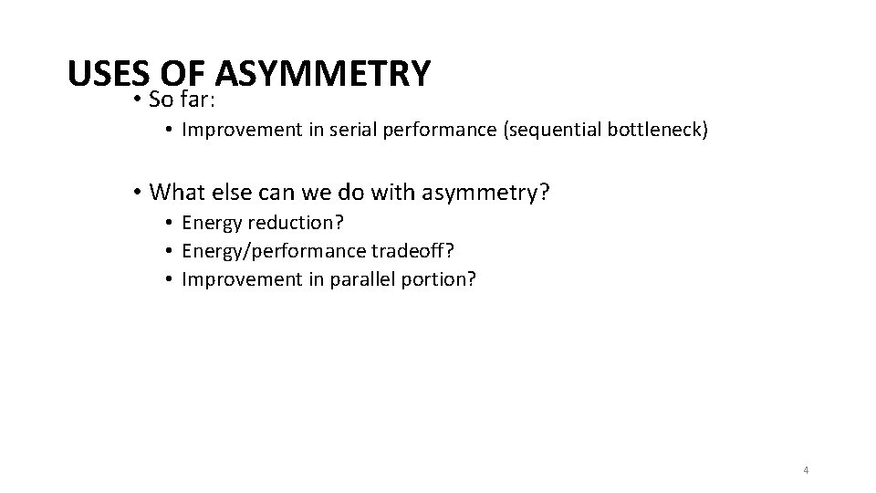 USES OF ASYMMETRY • So far: • Improvement in serial performance (sequential bottleneck) •