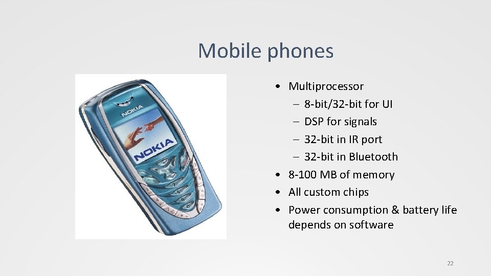 Mobile phones • Multiprocessor – 8 -bit/32 -bit for UI – DSP for signals