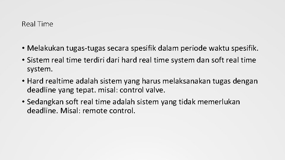 Real Time • Melakukan tugas-tugas secara spesifik dalam periode waktu spesifik. • Sistem real