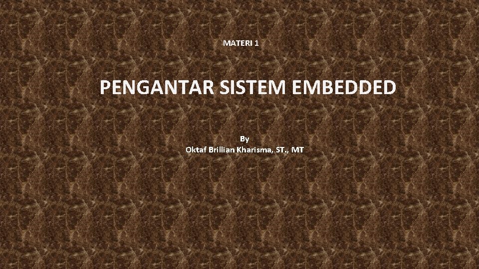 MATERI 1 PENGANTAR SISTEM EMBEDDED By Oktaf Brillian Kharisma, ST. , MT 