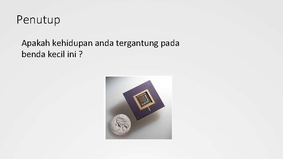 Penutup Apakah kehidupan anda tergantung pada benda kecil ini ? 