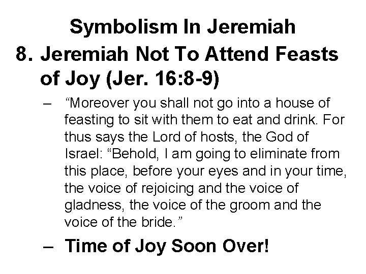 Symbolism In Jeremiah 8. Jeremiah Not To Attend Feasts of Joy (Jer. 16: 8