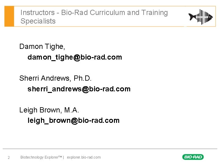 Instructors - Bio-Rad Curriculum and Training Specialists Damon Tighe, damon_tighe@bio-rad. com Sherri Andrews, Ph.