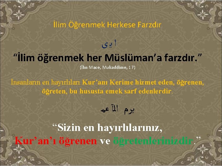 İlim Öğrenmek Herkese Farzdır ﺍﻳﻯ “İlim öğrenmek her Müslüman’a farzdır. ” (İbn Mace, Mukaddime,