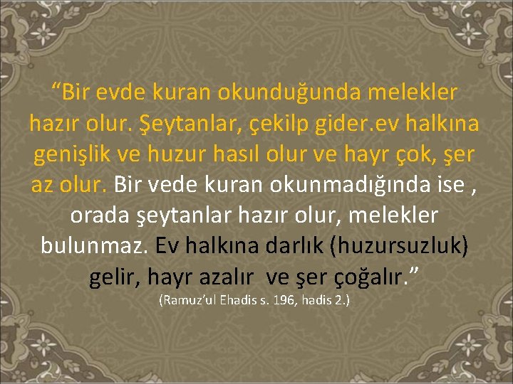 “Bir evde kuran okunduğunda melekler hazır olur. Şeytanlar, çekilp gider. ev halkına genişlik ve