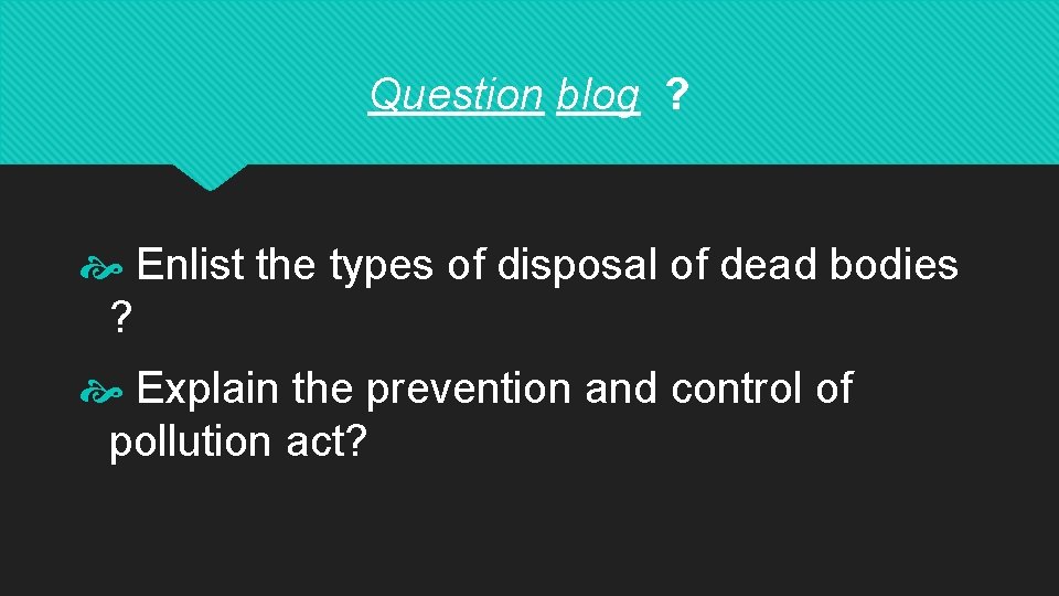 Question blog ? Enlist the types of disposal of dead bodies ? Explain the