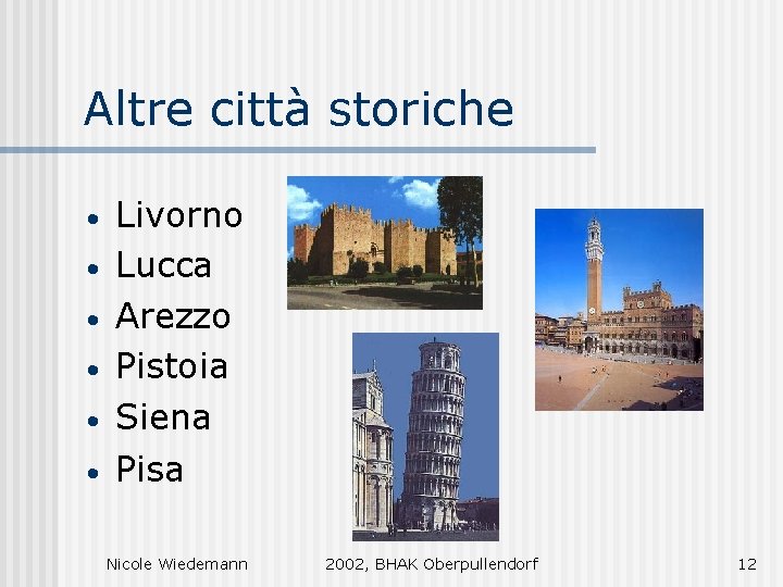 Altre città storiche • • • Livorno Lucca Arezzo Pistoia Siena Pisa Nicole Wiedemann